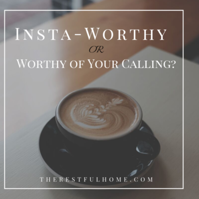 Insta-Worthy or Worthy of Your Calling?