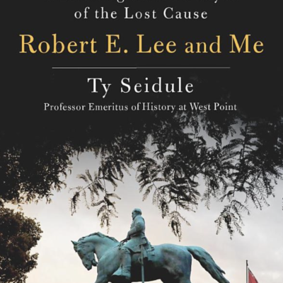 Robert E. Lee & Me: Thoughts on the Lost Cause